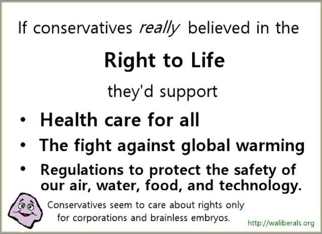If conservatives REALLY believed in a right to life, they'd support health care for all and regulations to protect our health and environment