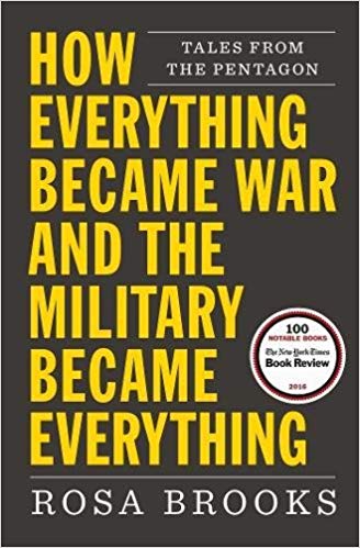 How Everything Became War and the Military Became Everything, by Rosa Brooks